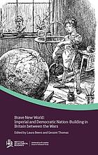 Brave new world : imperial and democratic nation building in britain between ... ; ed. by laura beers.