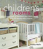 Children's rooms : great ideas to transform your child's space, plus 25 step-by-step projects