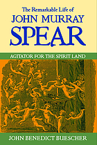 The remarkable life of John Murray Spear : agitator for the spirit land