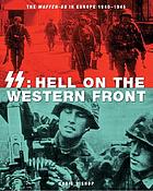 SS : hell on the Western Front : the Waffen-SS in Europe, 1940-1945