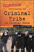 Constructing the criminal tribe in colonial India : acting like a thief