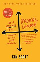 Radical candor : be a kick-ass boss without losing your humanity / |cKim Scott.