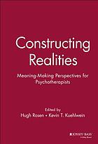 Constructing realities : meaning-making perspectives for psychotherapists