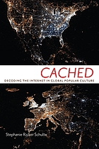 Cached : decoding the Internet in global popular culture