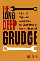 The long deep grudge : a story of big capital, radical labor, and class war in the American heartland