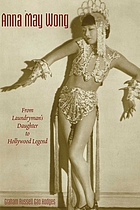 Anna May Wong : from laundryman's daughter to Hollywood legend