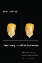 Genetically modified diplomacy : the global politics of agricultural biotechnology and the environment