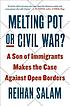 Melting Pot or Civil War? : a Son of Immigrants... by Reihan Salam