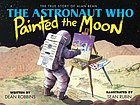 The astronaut who painted the moon : the true story of Alan Bean