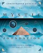 The mystic foundation : understanding & exploring the magical universe