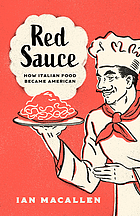 Red sauce : how Italian food became American