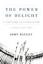 The power of delight : a lifetime in literature : essays, 1962-2002