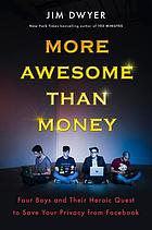 More awesome than money : four boys and their quest to save the world from Facebook