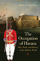 The occupation of Havana : war, trade, and slavery in the Atlantic world