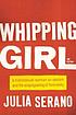 Whipping Girl : a Transsexual Woman on Sexism... by Julia Serano