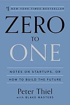 Zero to one : notes on startups, or how to build the future