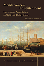 Mediterranean Enlightenment : Livornese Jews, Tuscan culture, and eighteenth-century reform