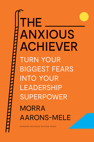 The Anxious Achiever Turn Your Biggest Fears Into Your Leadership