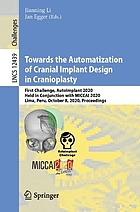 Towards the automatization of cranial implant design in cranioplasty : first challenge, AutoImplant 2020, held in conjunction with MICCAI 2020, Lima, Peru, October 8, 2020, proceedings