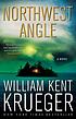 Northwest angle : a novel by  William Kent Krueger 
