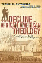 The decline of African American theology : from biblical faith to cultural captivity