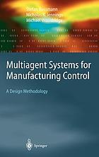 Multiagent systems for manufacturing control a design methodology ; with 66 tables