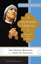 Mother Teresa : come be my light : the private writings of the 