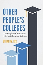 Other people's colleges : the origins of American higher education reform