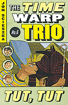 The time warp trio . No. 6 : Tut, tut