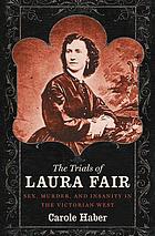 The trials of Laura Fair : sex, murder, and insanity in the Victorian West