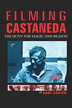 Filming Castaneda : the hunt for magic and reason