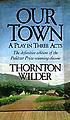 Our town, a play in three acts by  Thornton Wilder 