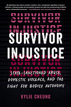 Survivor injustice : state-sanctioned abuse, domestic violence, and the fight for bodily autonomy