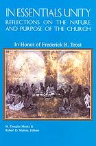 In essentials unity : reflections on the nature and purpose of the church : in honor of Frederick R. Trost