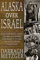 Alaska over Israel : Operation Magic Carpet, the men and women who made it fly, and the little airline that could