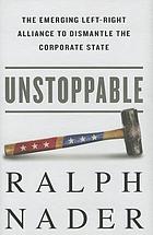 Unstoppable : the emerging left-right alliance to dismantle the corporate state