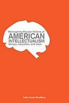 Reimagining popular notions of American intellectualism : literacy, education, and class
