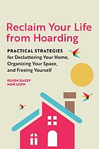 Reclaim your life from hoarding : practical strategies for decluttering your home, organizing your space, and freeing yourself