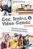 Sex, brains, and video games : information and inspiration for youth services librarians