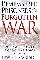 Remembered prisoners of a forgotten war : an oral history of Korean War POWs