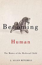 Becoming human : the matter of the medieval child