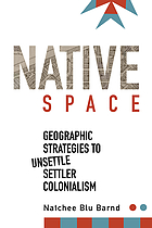 Native space geographic strategies to unsettle settler colonialism