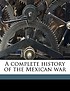 Complete history of the mexican war. 著者： N  C  1809-1898 Brooks