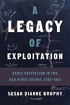 A legacy of exploitation : early capitalism in the Red River Colony, 1763-1821