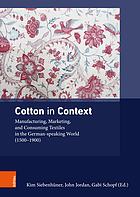 Cotton in Context manufacturing, marketing, and consuming textiles in the German-speaking world (1500-1900)