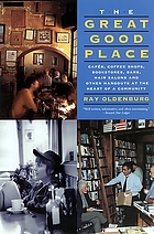 The great good place : cafés, coffee shops, bookstores, bars, hair salons, and other hangouts at the heart of a community
