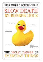 Slow death by rubber duck : the secret danger of everyday things
