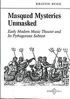 Masqued mysteries unmasked : early modern music theater and its Pyphagorian [i.e. Pythagorean] subtext