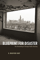 Blueprint for disaster : the unraveling of Chicago public housing