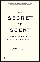 The secret of scent : adventures in perfume and the science of smell